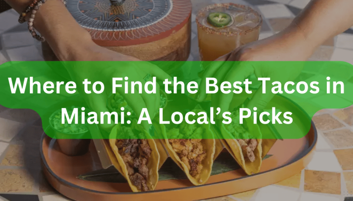 Where to Find the Best Tacos in Miami: A Local’s Picks