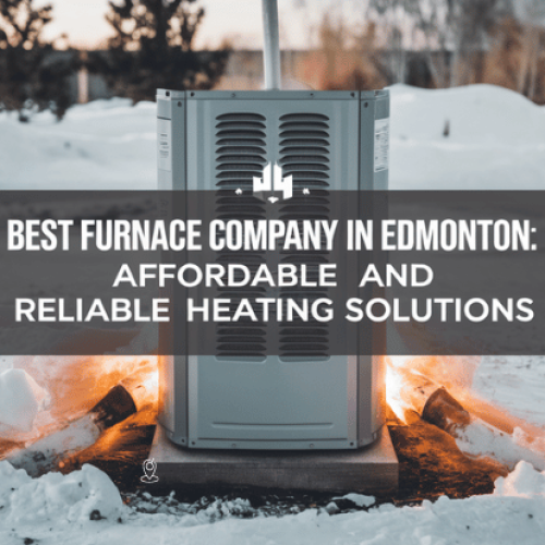 Best Furnace Company in Edmonton: Affordable and Reliable Heating Solutions