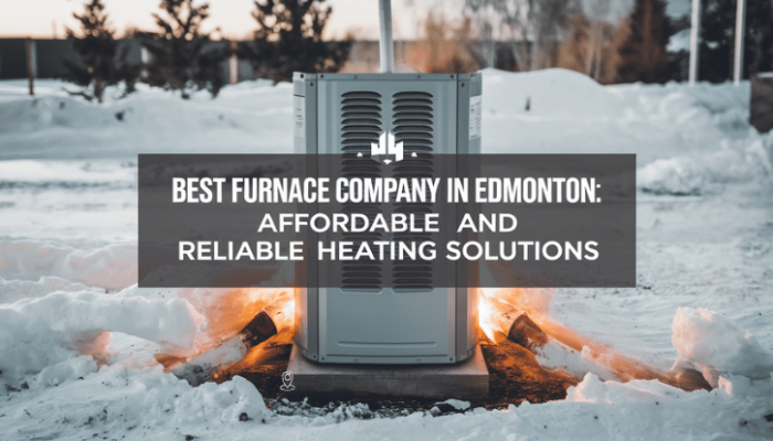 Best Furnace Company in Edmonton: Affordable and Reliable Heating Solutions